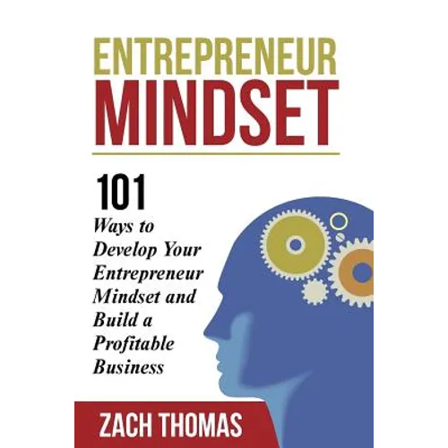 Entrepreneur Mindset: 101 Ways to Develop Your Entrepreneur Mindset and Build a Profitable Business
