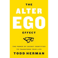 The Alter Ego Effect: The Power of Secret Identities to Transform Your Life