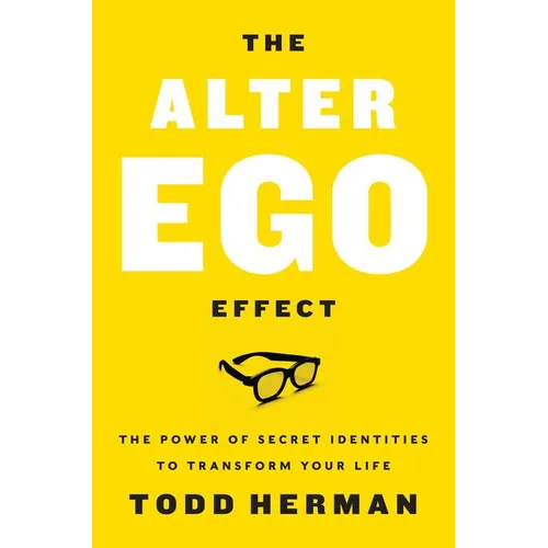 The Alter Ego Effect: The Power of Secret Identities to Transform Your Life