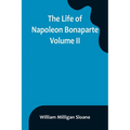 The Life of Napoleon Bonaparte. Volume II