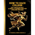 How to Hack College: Cut Costs in Half & Build a Foundation for Lifelong Success