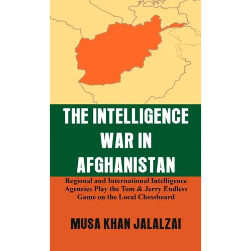 The Intelligence War in Afghanistan: Regional and International Intelligence Agencies Play the Tom & Jerry Endless Game on the Local Chessboard