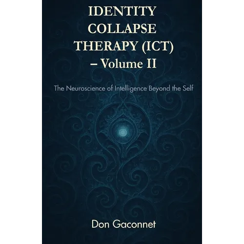 Identity Collapse Therapy - Volume II: The Neuroscience of Intelligence Beyond the Self