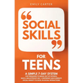 Social Skills for Teens: A Simple 7-Day System for Teenagers to Break Out of Shyness, Build a Bulletproof Self-Confidence, and Eliminate Social