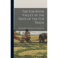 The Fox River Valley in the Days of the fur Trade