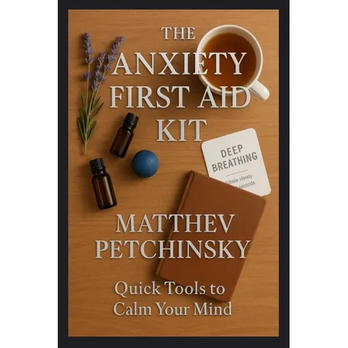 The Anxiety First Aid Kit: Quick Tools to Calm Your Mind