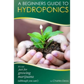 A Beginner's Guide to Hydroponics: : It's not just for growing marijuana! (Although you can)