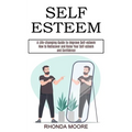 Self Esteem: How to Rediscover and Raise Your Self-esteem and Confidence (A Life-changing Guide to Improve Self-esteem)