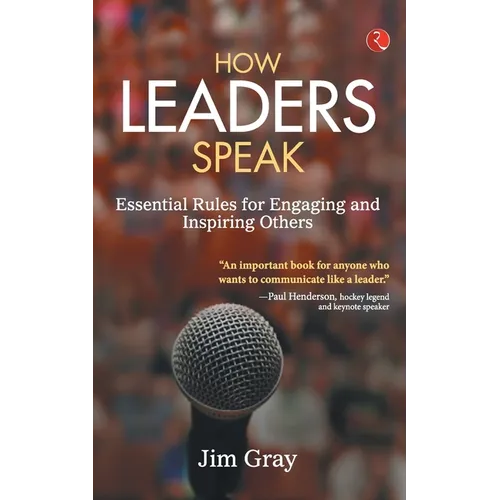 How Leaders Speak: Essential Rules for Engaging and Inspiring Others