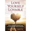 Love Yourself Loveable: Realising Your Authentic Loving Self Through The Profound Yet Simple Practice Of Ho'oponopono