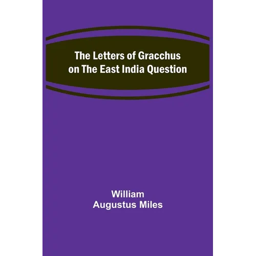 The Letters of Gracchus on the East India Question