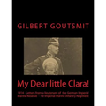 My Dear little Clara!: 1914 Letters from a lieutenant of the German Imperial Marine Reserve 1st Imperial Marine infantry Regiment