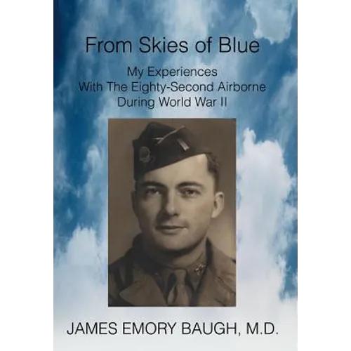 From Skies of Blue: My Experiences With The Eighty-Second Airborne During World War II