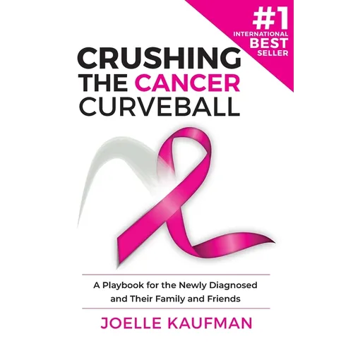 Crushing the Cancer Curveball: A Playbook for the Newly Diagnosed and Their Family and Friends