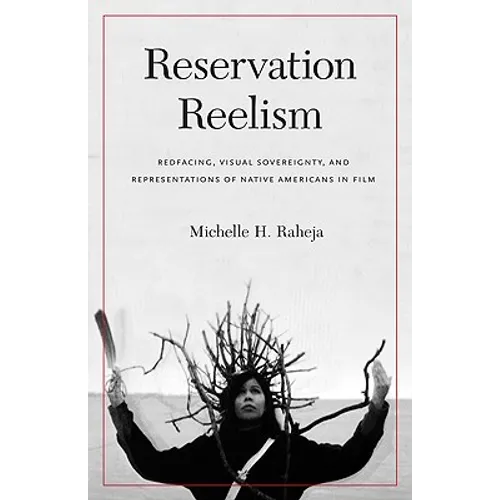 Reservation Reelism: Redfacing, Visual Sovereignty, and Representations of Native Americans in Film