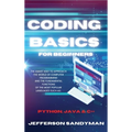 Coding Basics for Beginners: The Smart Way to Approach the World of Computer Programming and the Fundamental Functions of the Most Popular Language
