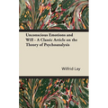Unconscious Emotions and Will - A Classic Article on the Theory of Psychoanalysis