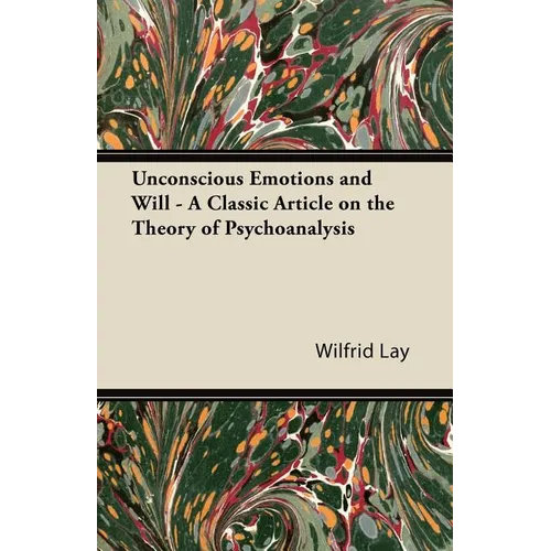 Unconscious Emotions and Will - A Classic Article on the Theory of Psychoanalysis