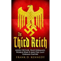 The Third Reich: Adolf Hitler, Nazi Germany, World War II And The Last German Empire