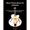 Music Theory Basics for Guitarists: Learn What You Need To Know To Create On The Guitar Quickly and Painlessly