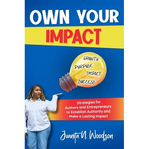 Own Your Impact: Strategies for Authors and Entrepreneurs to Establish Authority and Make a Lasting Impact