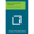 How to Cook for Children: A Cook Book for Mothers
