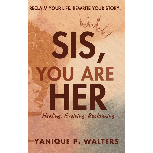 Sis, You Are HER: Healing. Evolving. Reclaiming