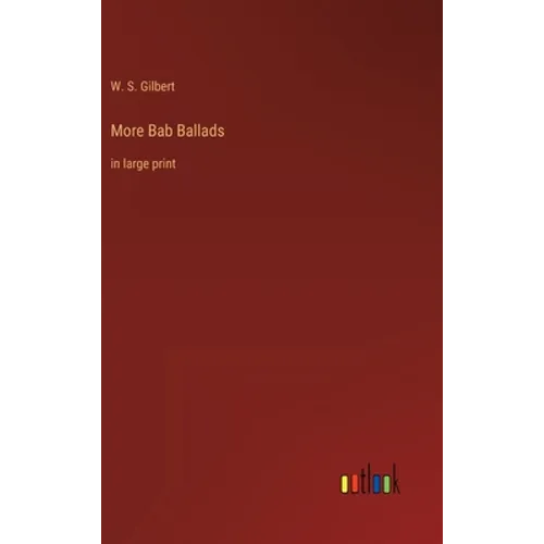 More Bab Ballads: in large print