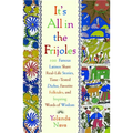 It's All in the Frijoles: 100 Famous Latinos Share Real Life Stories Time Tested Dichos Favorite Folkta