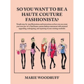 So You Want to Be a Haute Couture Fashionista?