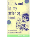 That's Not in My Science Book: A Compilation of Little-Known Facts