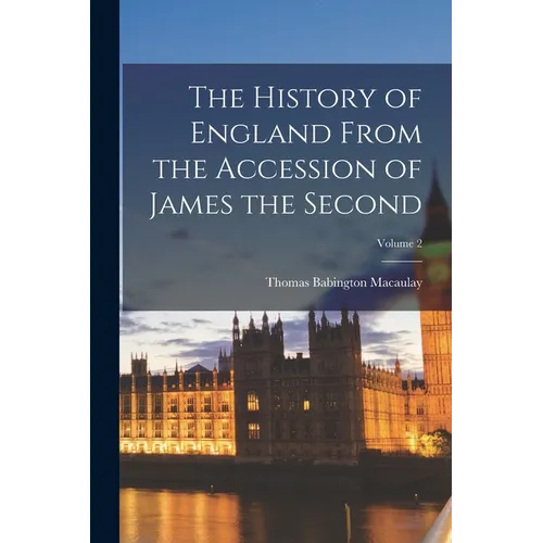 The History of England From the Accession of James the Second; Volume 2