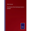 The Practice of the Commissary Courts in Scotland