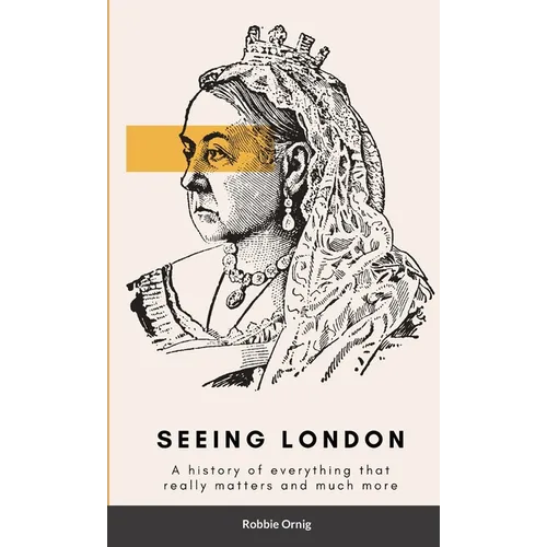 Seeing London: A history of everything that really matters and more