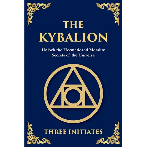 The Kybalion: Unlock the Hermetic Secrets of the Universe