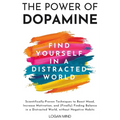 The Power of Dopamine: Scientifically-Proven Techniques to Boost Mood, Increase Motivation, and (Finally) Finding Balance in a Distracted World, witho