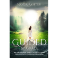 Guided by Grace My Journey of Spiritual Awakening and Steps to Personal Freedom