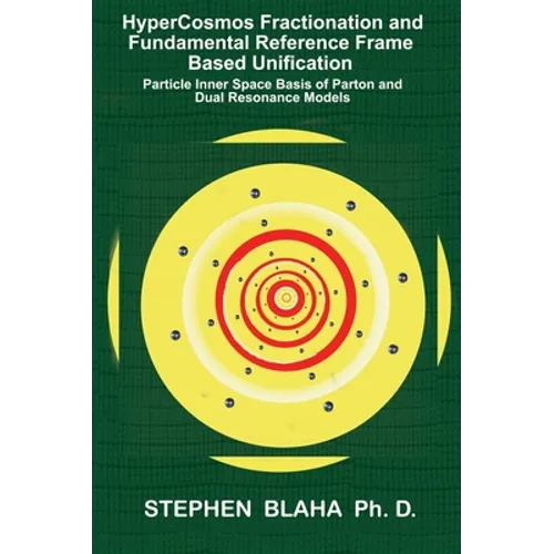 HyperCosmos Fractionation and Fundamental Reference Frame Based Unification: Particle Inner Space Basis of Parton and Dual Resonance Models: Particle