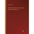 The Administration of Justice under Military and Martial Law