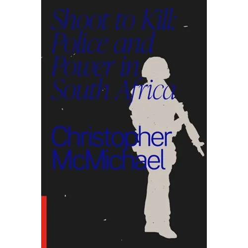 Shoot to Kill: Police and Power in South Africa