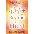 Healing Beyond the Hurt: Turning Trauma into Triumph