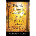 Friend, There Is Something I Must Tell You Before You Die