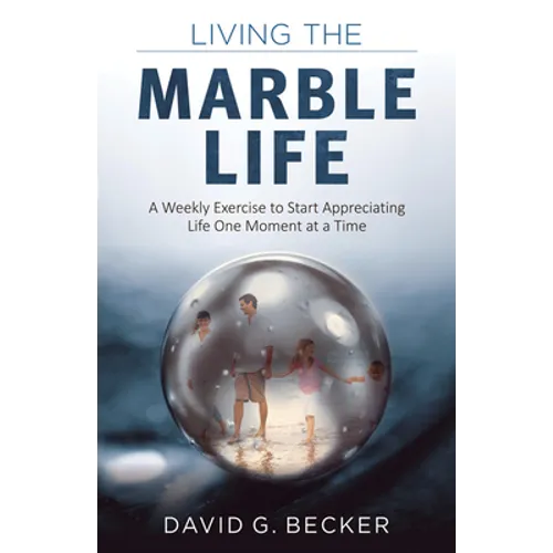 Living the Marble Life: A Weekly Exercise to Start Appreciating Life One Moment at a Time