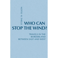 Who Can Stop the Wind?: Travels in the Borderland Between East and West