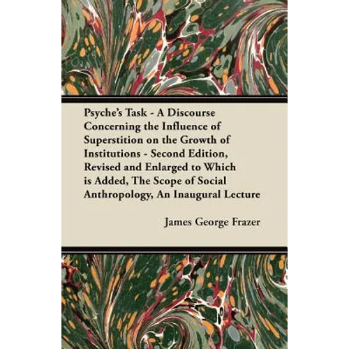 Psyche's Task - A Discourse Concerning the Influence of Superstition on the Growth of Institutions - Second Edition, Revised and Enlarged to Which is
