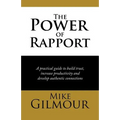 The Power of Rapport: A Practical Guide to Build Trust, Increase Productivity and Develop Authentic Connections