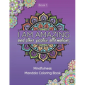 I Am Amazing and Other Positive Affirmations: Mindfulness Mandala Coloring Book