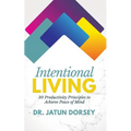 Intentional Living: 30 Productivity Principles to Achieve Peace of Mind
