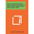 Peace or Atomic War? Three Appeals Broadcast from Oslo, Norway on April 28-30, 1958