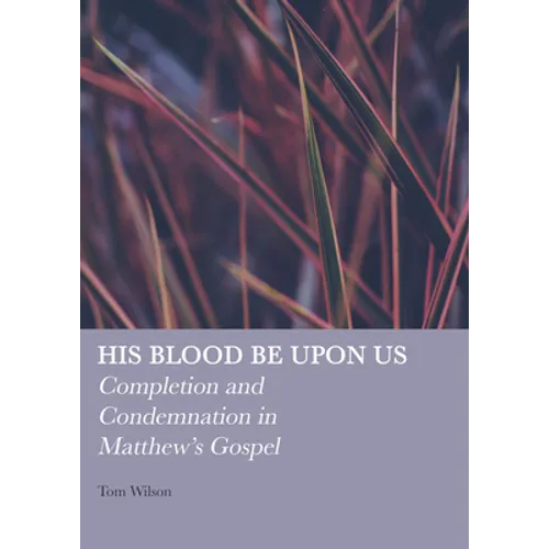 His Blood Be Upon Us: Completion and Condemnation in Matthew's Gospel